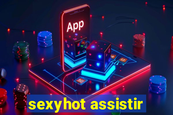 sexyhot assistir